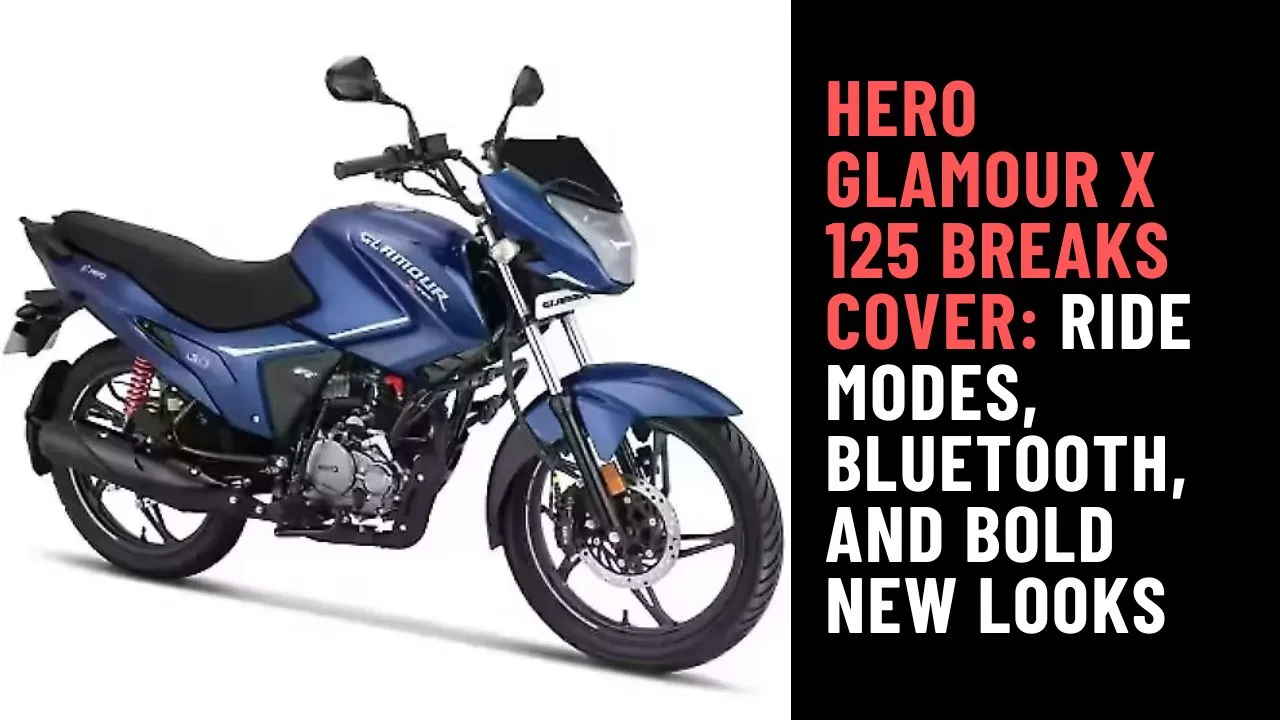 Hero Glamour X 125 Breaks Cover Ride Modes, Bluetooth, and Bold New Looks