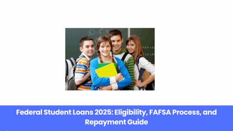 Federal Student Loans 2025: Eligibility, FAFSA Process, and Repayment Guide
