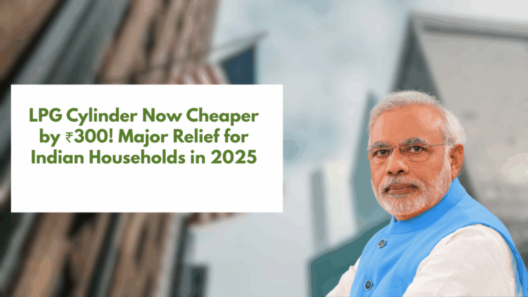 ₹300 LPG Cylinder Subsidy 2025: Big Relief for Indian Families Announced by Government