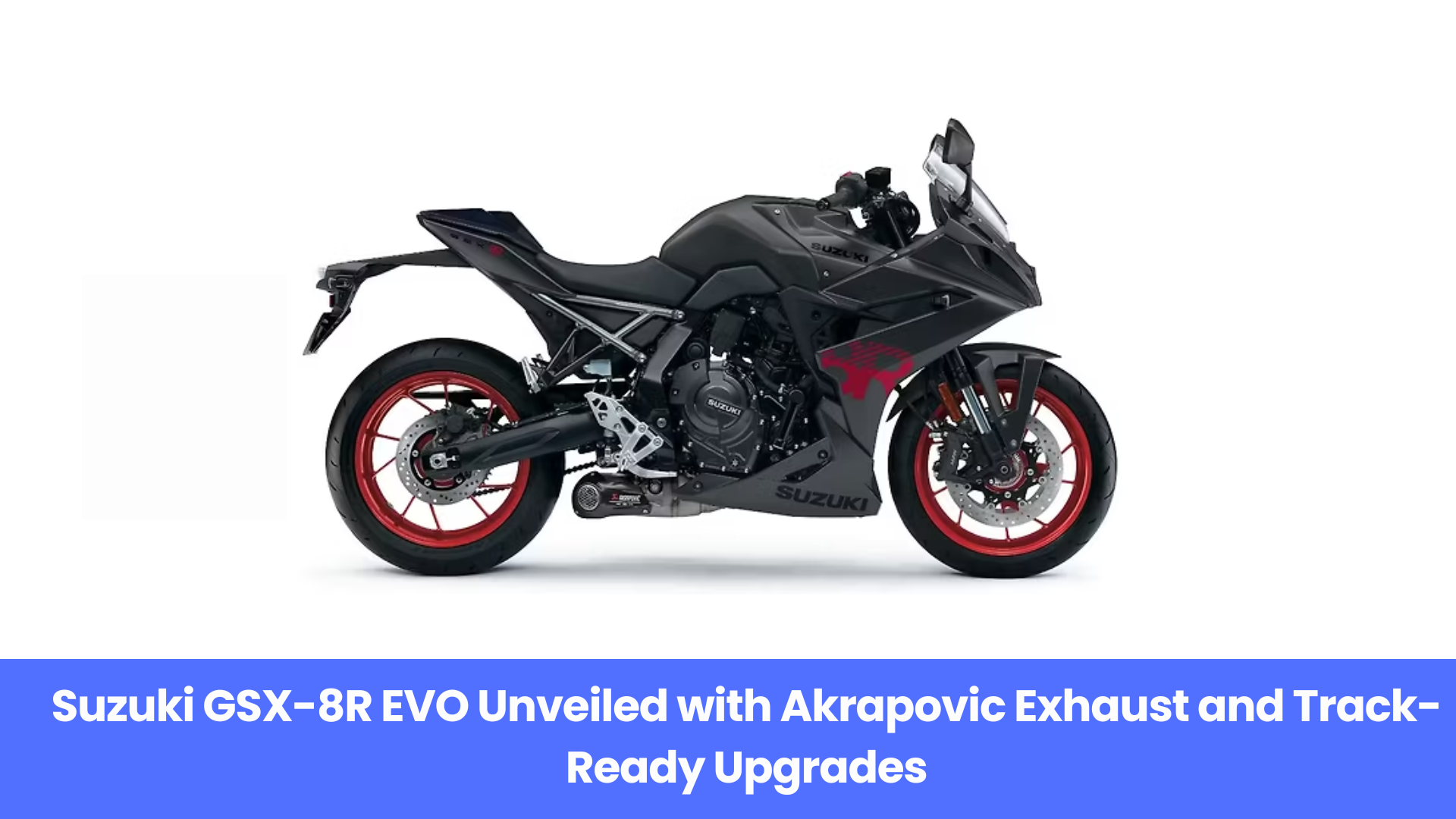 Suzuki GSX-8R EVO Unveiled with Akrapovic Exhaust and Track-Ready Upgrades