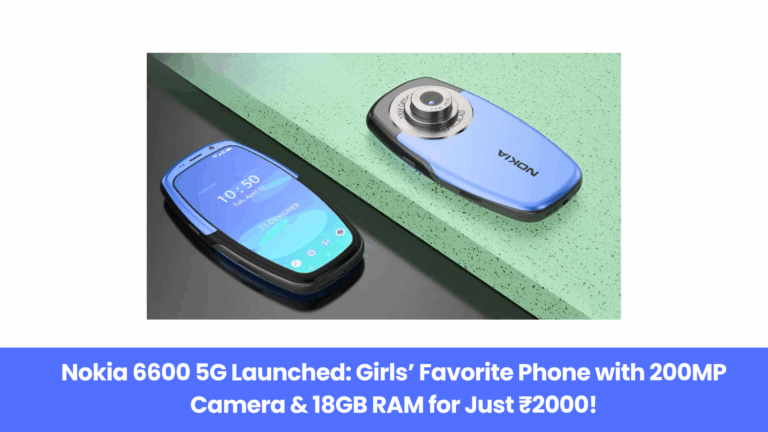 Nokia 6600 5G Launched: Girls’ Favorite Phone with 200MP Camera & 18GB RAM for Just ₹2000!