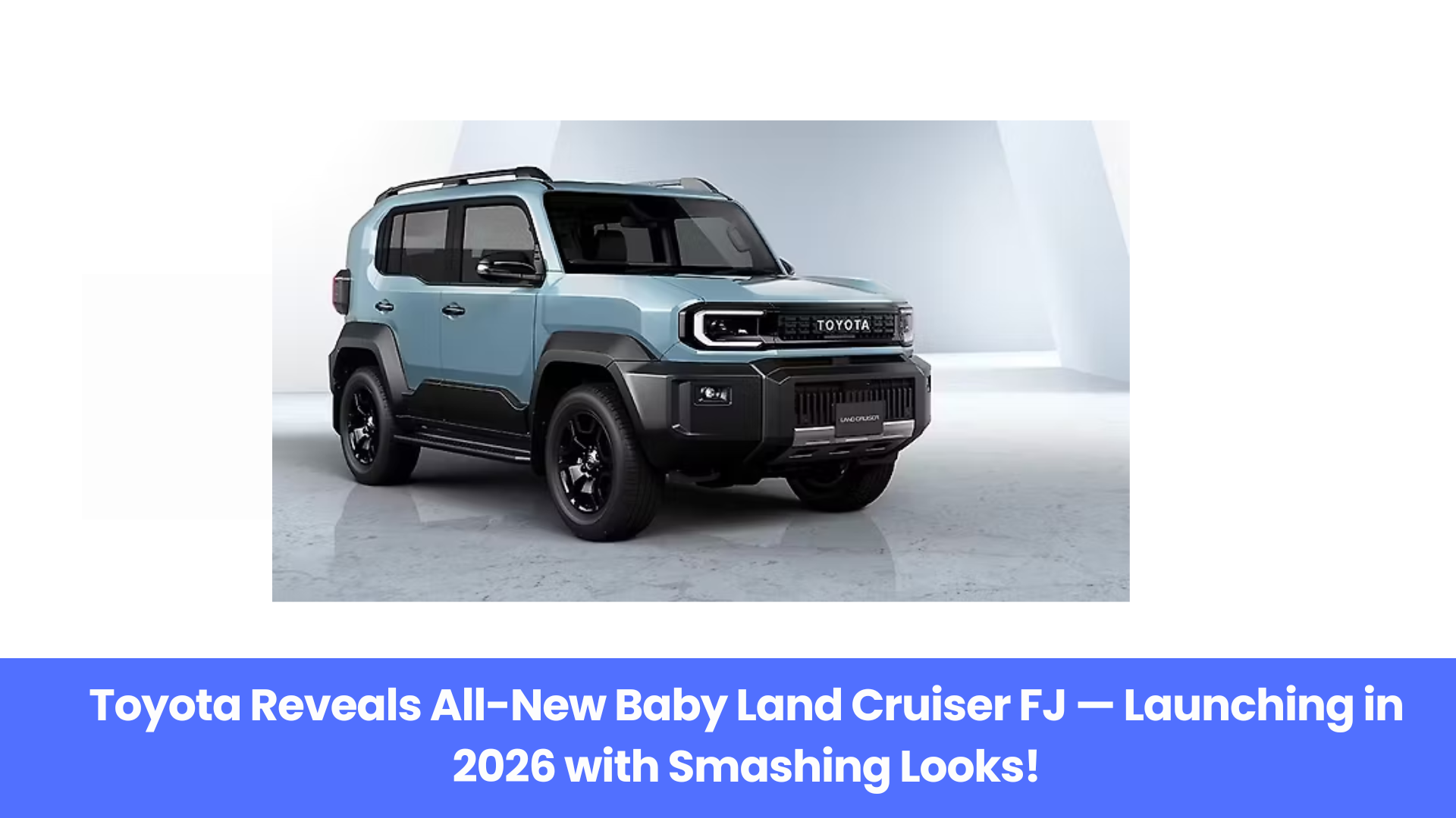 Toyota Reveals All-New Baby Land Cruiser FJ — Launching in 2026 with Smashing Looks!