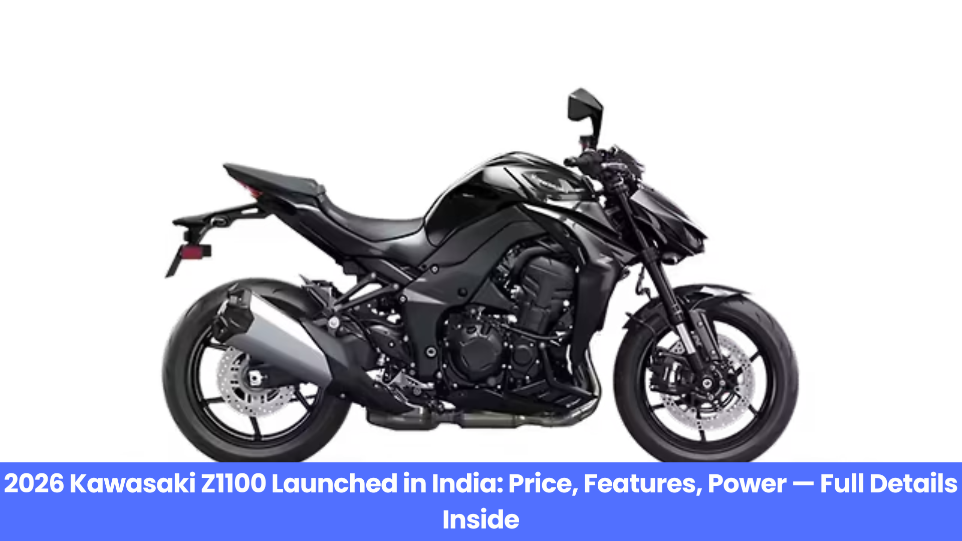 2026 Kawasaki Z1100 Launched in India: Price, Features, Power — Full Details Inside